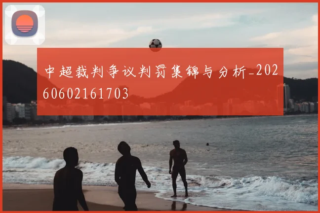 中超裁判争议判罚集锦与分析_20260602161703