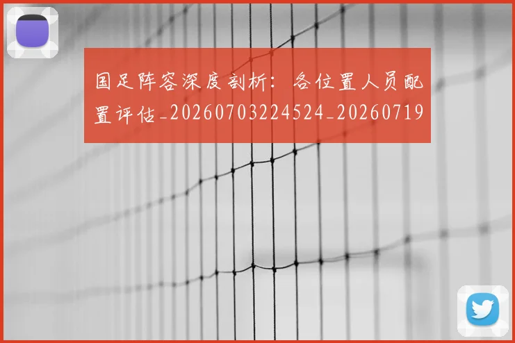 国足阵容深度剖析：各位置人员配置评估_20260703224524_20260719165526