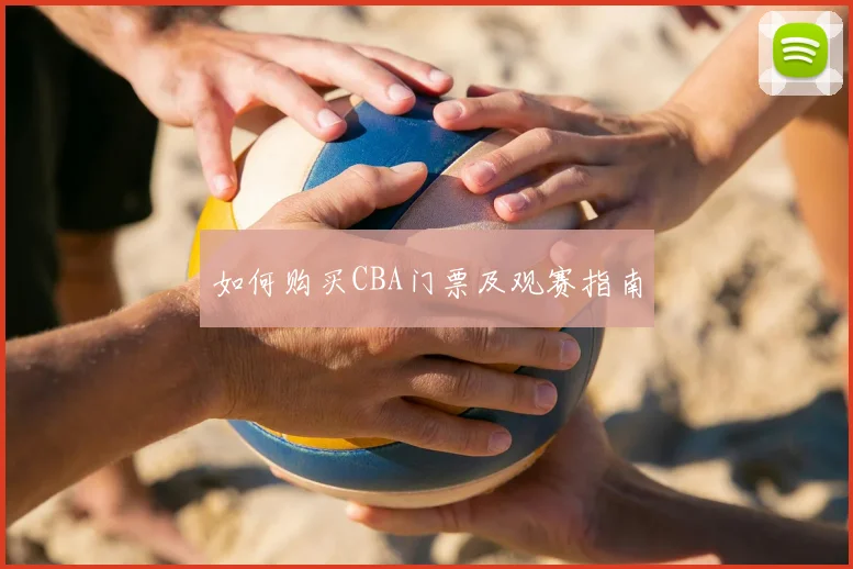 如何购买CBA门票及观赛指南