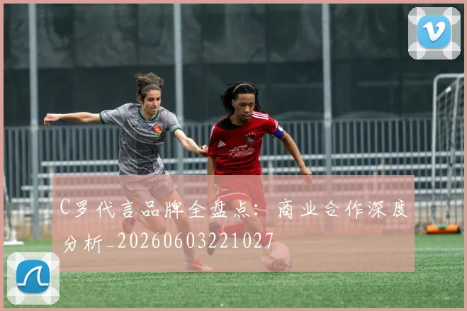C罗代言品牌全盘点:商业合作深度分析_20260603221027
