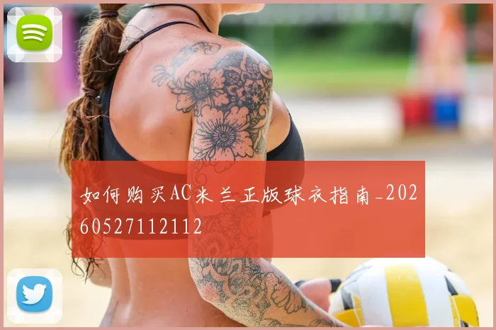 如何购买AC米兰正版球衣指南_20260527112112